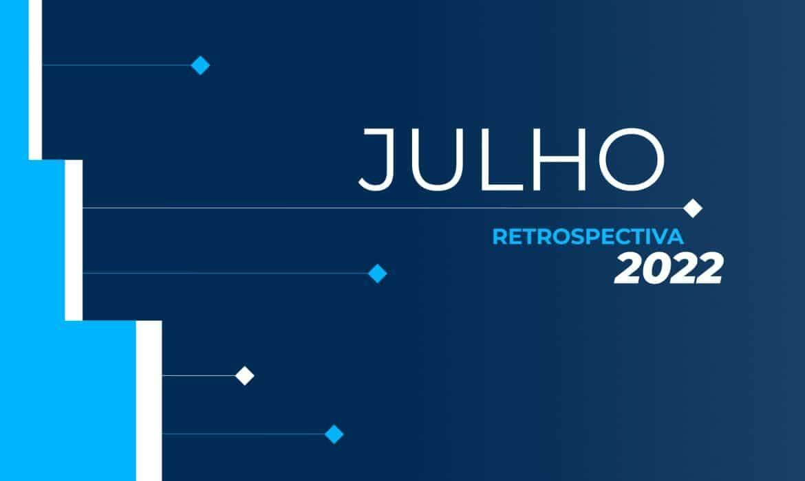 retrospectiva 2022 confira as principais noticias de julho