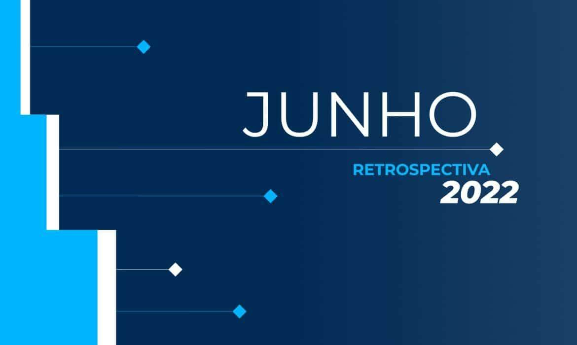 retrospectiva 2022 confira as principais noticias de junho