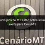 124 municipios de mt estao sobre situacao de alerta para covid 19 1150832