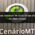 16 pessoas morreram de covid 19 nas ultimas 24h em mato grosso 1058757