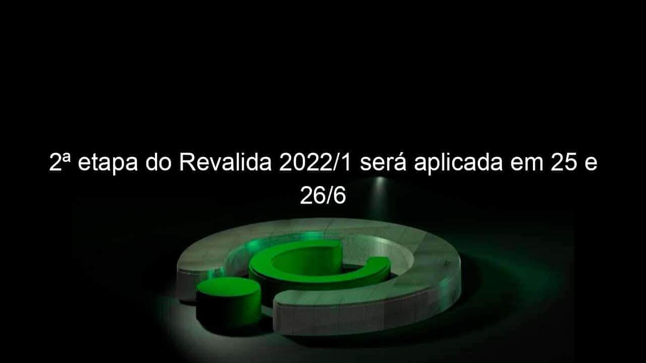 2a etapa do revalida 2022 1 sera aplicada em 25 e 26 6 1134328