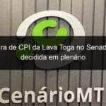 abertura de cpi da lava toga no senado sera decidida em plenario 825252