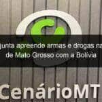 acao conjunta apreende armas e drogas na fronteira de mato grosso com a bolivia 1105807