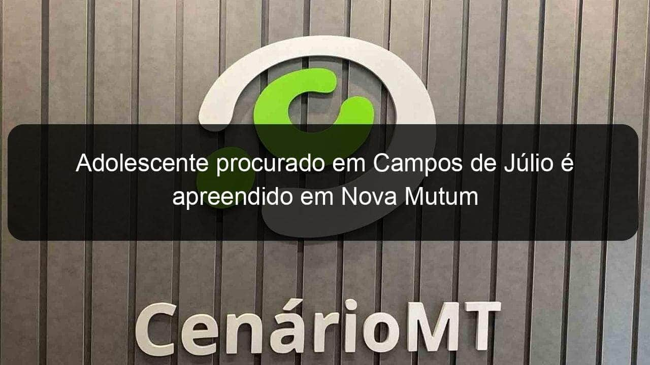 adolescente procurado em campos de julio e apreendido em nova mutum 1053935