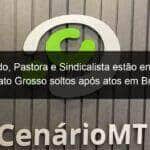 advogado pastora e sindicalista estao entre os 14 de mato grosso soltos apos atos em brasilia 1339709