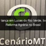 agricultor lanca em lucas do rio verde livro sobre a reforma agraria no brasil 886820