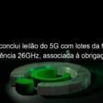 anatel conclui leilao do 5g com lotes da faixa de frequencia 26ghz associada a obrigacao de levar internet as escolas 1085048