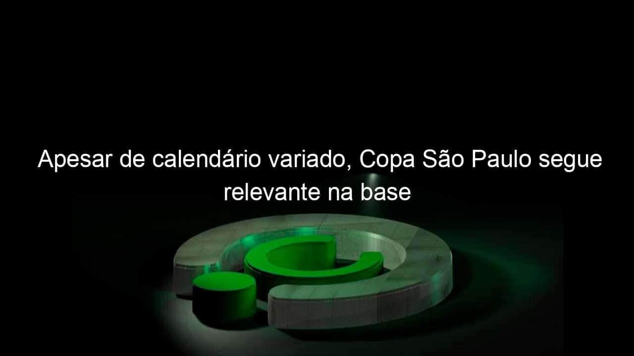 apesar de calendario variado copa sao paulo segue relevante na base 1105852