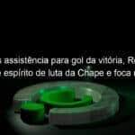 apos assistencia para gol da vitoria renato enaltece espirito de luta da chape e foca no duelo contra o tigre pela copa do brasil 1386681