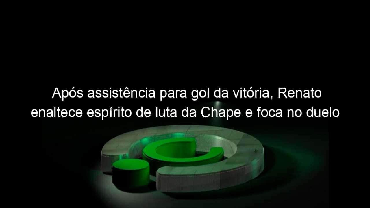 apos assistencia para gol da vitoria renato enaltece espirito de luta da chape e foca no duelo contra o tigre pela copa do brasil 1386681