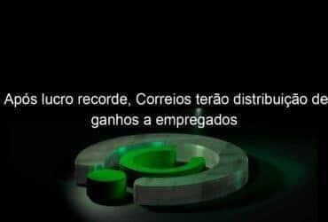 apos lucro recorde correios terao distribuicao de ganhos a empregados 1194064