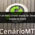 apostador de mato grosso acerta na sena e ganha bolada na loteria 918926