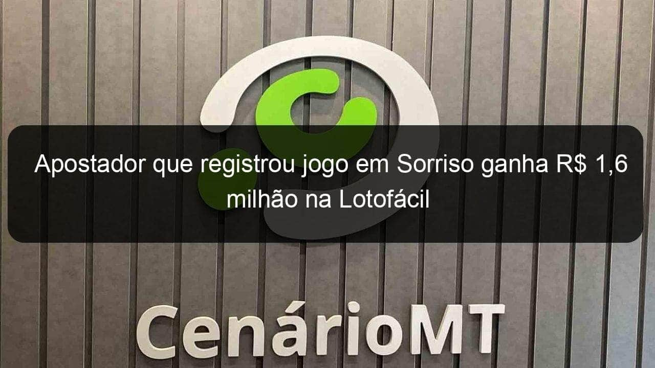 apostador que registrou jogo em sorriso ganha r 16 milhao na lotofacil 876058