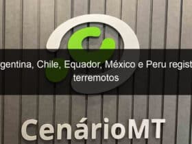 argentina chile equador mexico e peru registram terremotos 1347579