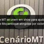 artistas de mt se unem em show para ajudar familias de mocambique atingidas por ciclone 831586