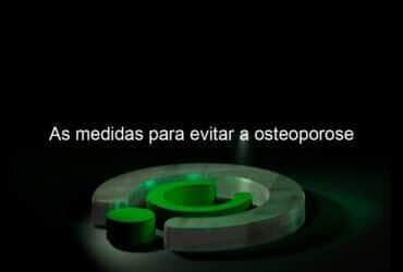 as medidas para evitar a osteoporose 963160