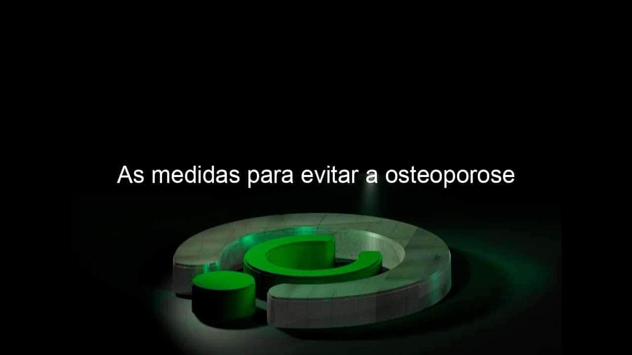 as medidas para evitar a osteoporose 963160