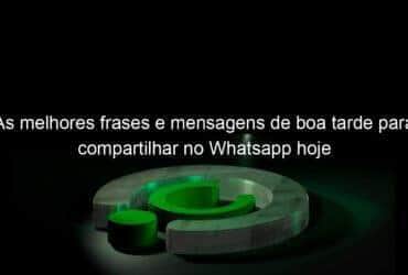 as melhores frases e mensagens de boa tarde para compartilhar no whatsapp hoje 1003925