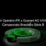 assistir operario pr x guarani ao vivo pelo campeonato brasileiro serie b 848274