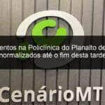 atendimentos na policlinica do planalto devem ser normalizados ate o fim desta tarde 773296