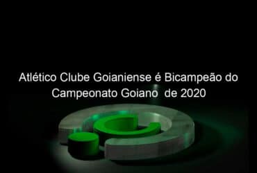 atletico clube goianiense e bicampeao do campeonato goiano de 2020 1018947