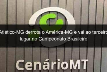 atletico mg derrota o america mg e vai ao terceiro lugar no campeonato brasileiro 1055276