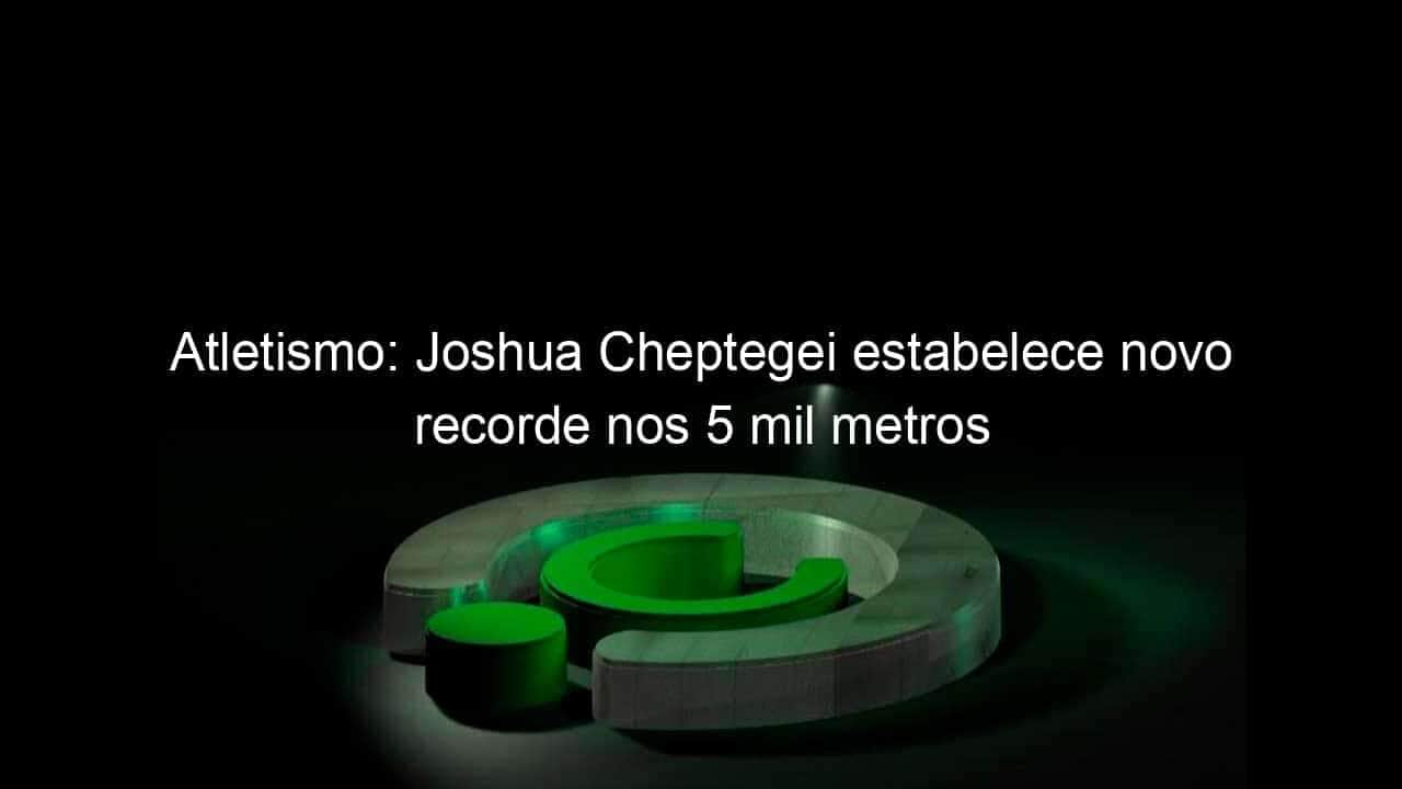 atletismo joshua cheptegei estabelece novo recorde nos 5 mil metros 950732