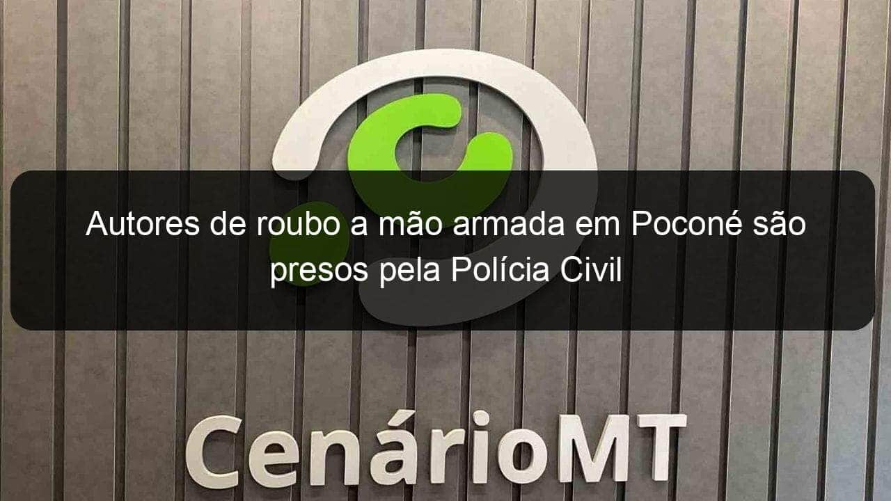 autores de roubo a mao armada em pocone sao presos pela policia civil 792394