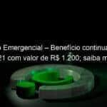 auxilio emergencial beneficio continuara em 2021 com valor de r 1 200 saiba mais 989246