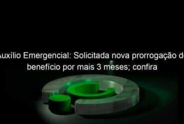 auxilio emergencial solicitada nova prorrogacao do beneficio por mais 3 meses confira 980404