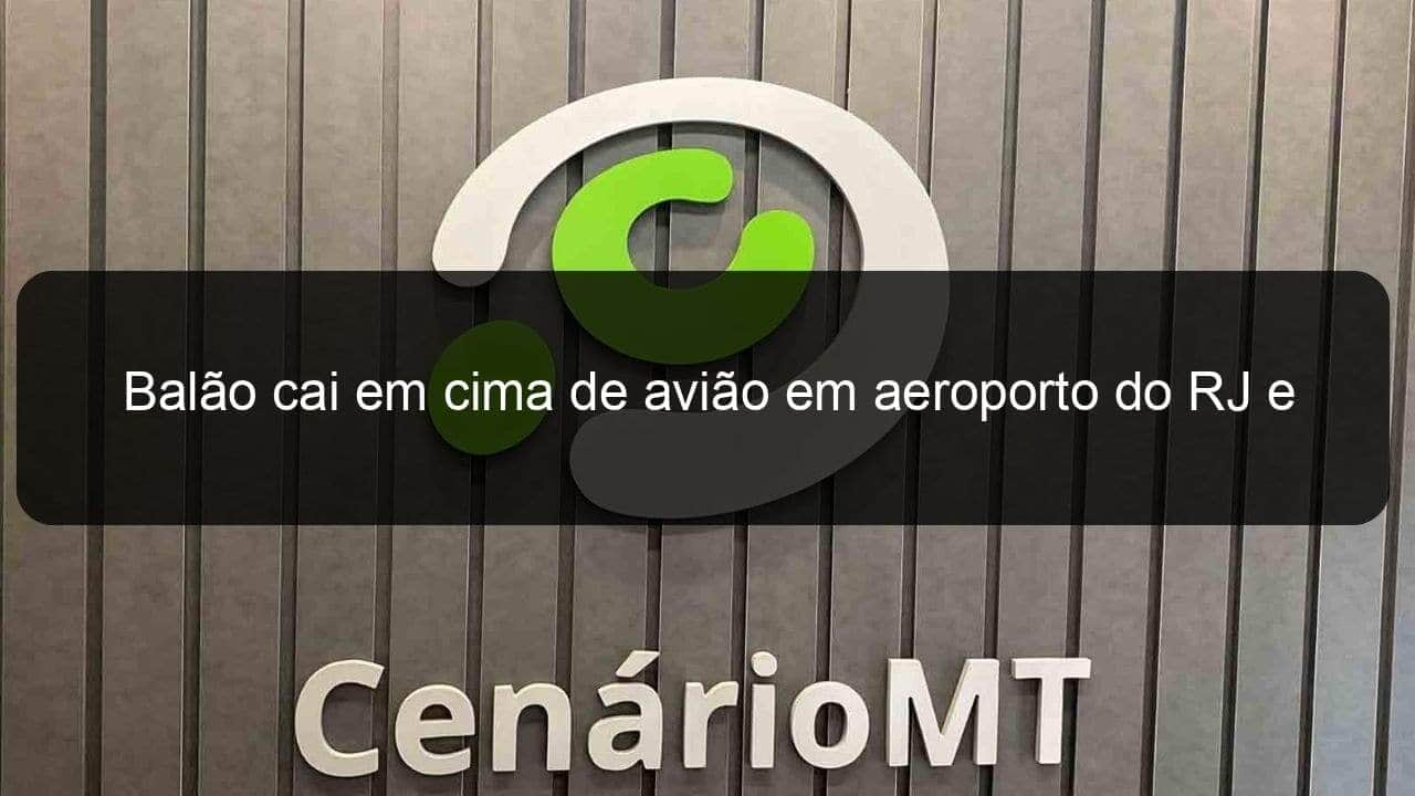 balao cai em cima de aviao em aeroporto do rj e pista pega fogo 1364052