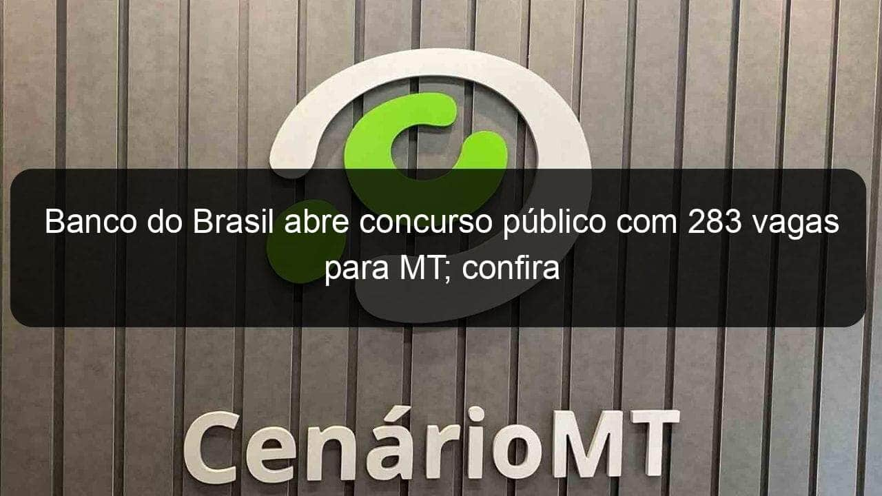 banco do brasil abre concurso publico com 283 vagas para mt confira 1051255