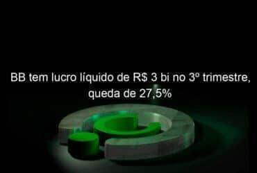 bb tem lucro liquido de r 3 bi no 3o trimestre queda de 275 985919