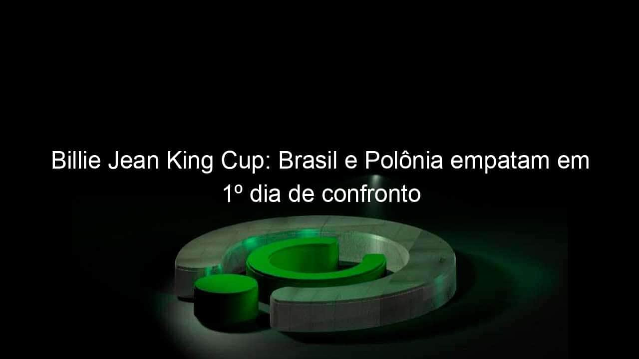 billie jean king cup brasil e polonia empatam em 1o dia de confronto 1033349