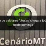 bloqueio de celulares piratas chega a todo o pais neste domingo 816825