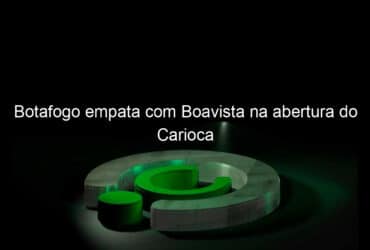 botafogo empata com boavista na abertura do carioca 1106157