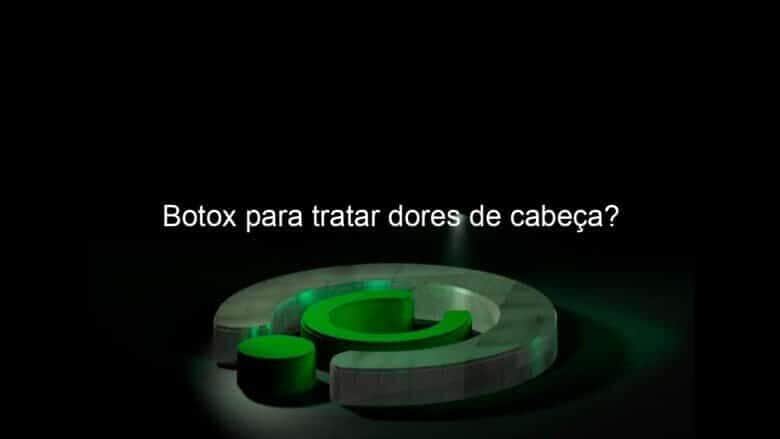 botox para tratar dores de cabeca 1353842