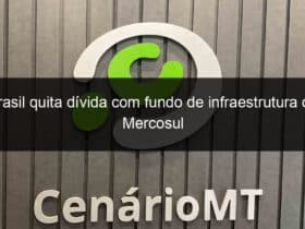brasil quita divida com fundo de infraestrutura do mercosul 1357365