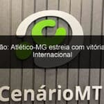 brasileirao atletico mg estreia com vitoria sobre o internacional 1127789