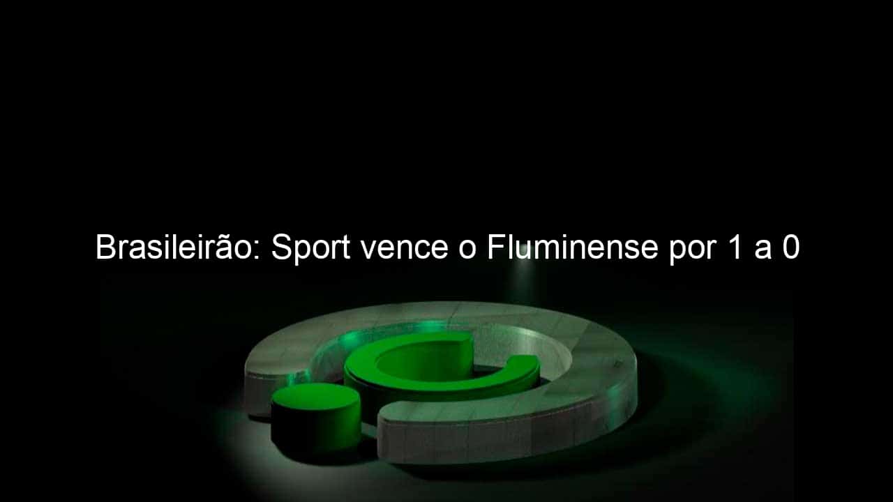 brasileirao sport vence o fluminense por 1 a 0 966290