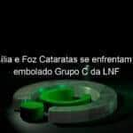 brasilia e foz cataratas se enfrentam pelo embolado grupo c da lnf 1046652