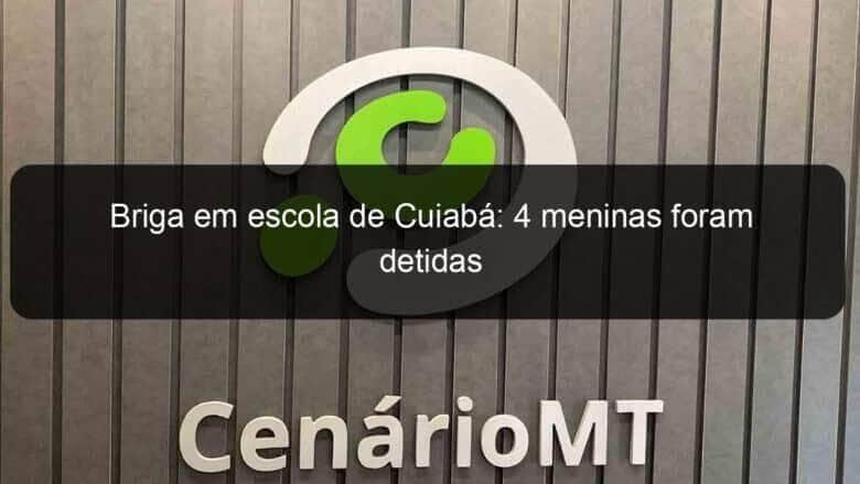 briga em escola de cuiaba 4 meninas foram detidas 815738