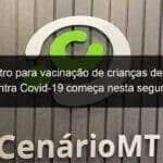 cadastro para vacinacao de criancas de 5 a 11 anos contra covid 19 comeca nesta segunda feira 17 em cuiaba 1103865