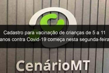 cadastro para vacinacao de criancas de 5 a 11 anos contra covid 19 comeca nesta segunda feira 17 em cuiaba 1103865