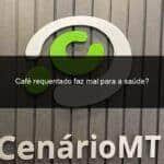 cafe requentado faz mal para a saude 1367827