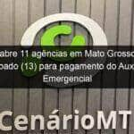 caixa abre 11 agencias em mato grosso neste sabado 13 para pagamento do auxilio emergencial 921810