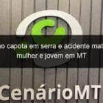 caminhao capota em serra e acidente mata marido mulher e jovem em mt 941202