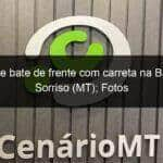 camionete bate de frente com carreta na br 163 em sorriso mt fotos 1146333