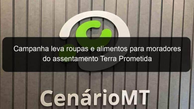 campanha leva roupas e alimentos para moradores do assentamento terra prometida 924070