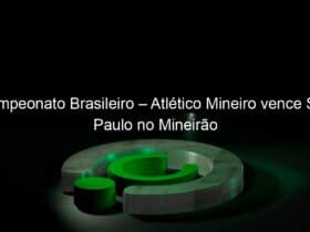 campeonato brasileiro atletico mineiro vence sao paulo no mineirao 1048558